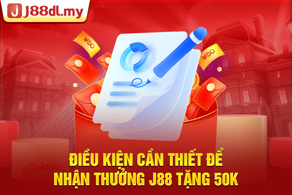 Điều kiện cần thiết để nhận thưởng J88 tặng 50K