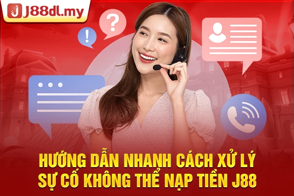 Hướng dẫn nhanh cách xử lý sự cố không thể nạp tiền J88