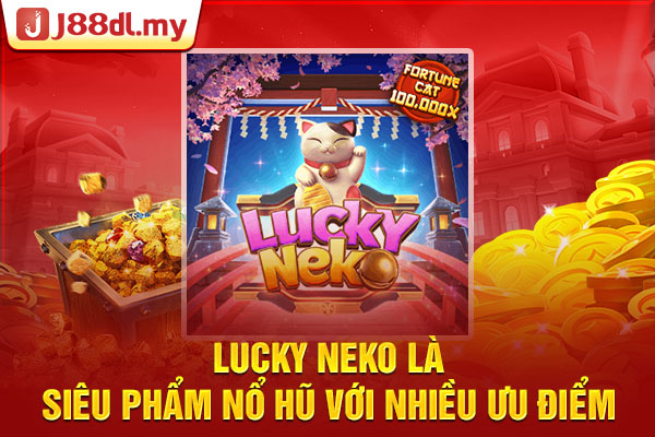 Lucky Neko là siêu phẩm nổ hũ với nhiều ưu điểm