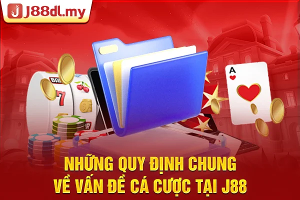 Những quy định chung về vấn đề cá cược tại J88