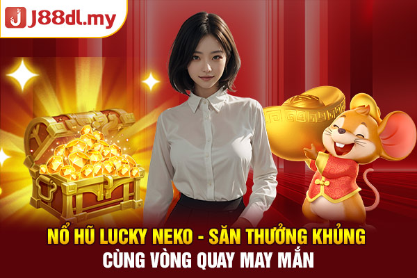 Nổ Hũ Lucky Neko - Săn Thưởng Khủng Cùng Vòng Quay May Mắn