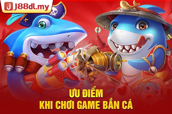 Ưu điểm khi chơi game bắn cá