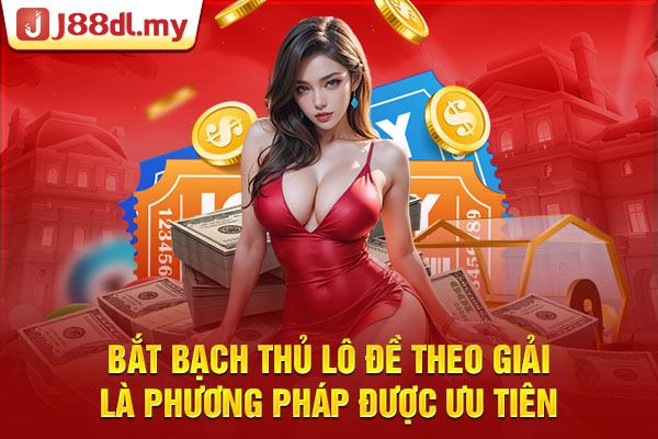 Bắt bạch thủ lô đề theo giải là phương pháp được ưu tiên