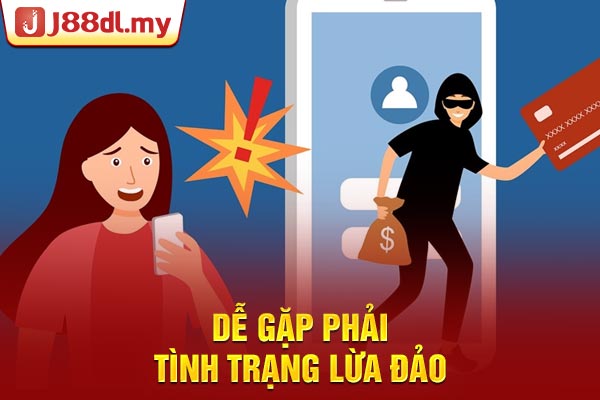 Dễ gặp phải tình trạng lừa đảo