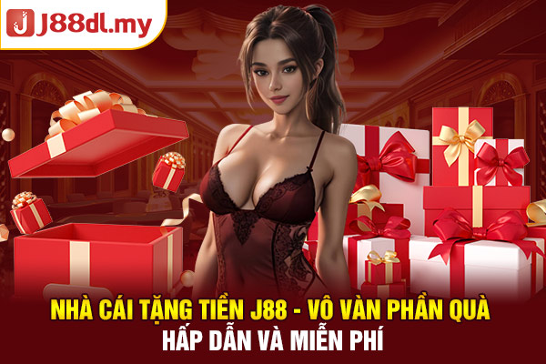 Nhà Cái Tặng Tiền J88 - Vô Vàn Phần Quà Hấp Dẫn Và Miễn Phí